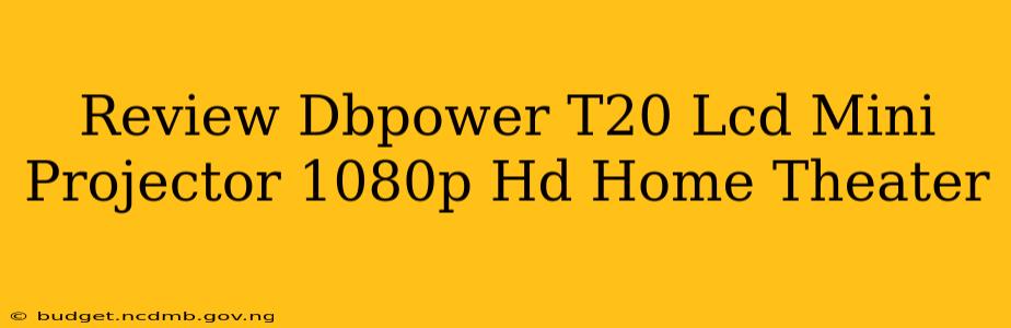 Review Dbpower T20 Lcd Mini Projector 1080p Hd Home Theater