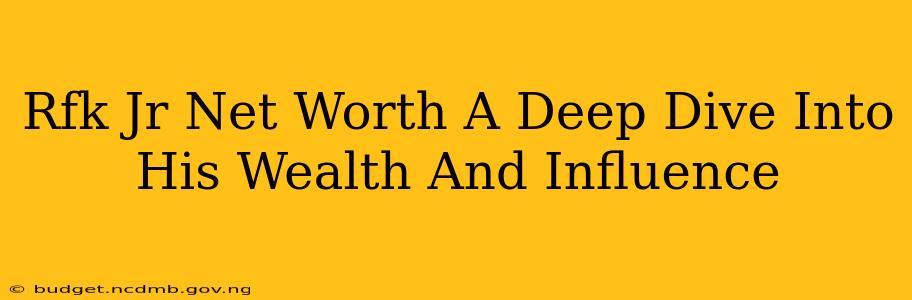 Rfk Jr Net Worth A Deep Dive Into His Wealth And Influence