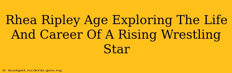 Rhea Ripley Age Exploring The Life And Career Of A Rising Wrestling Star
