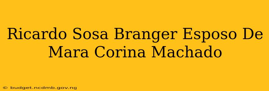 Ricardo Sosa Branger Esposo De Mara Corina Machado