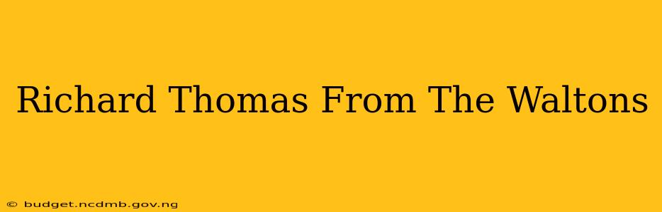Richard Thomas From The Waltons