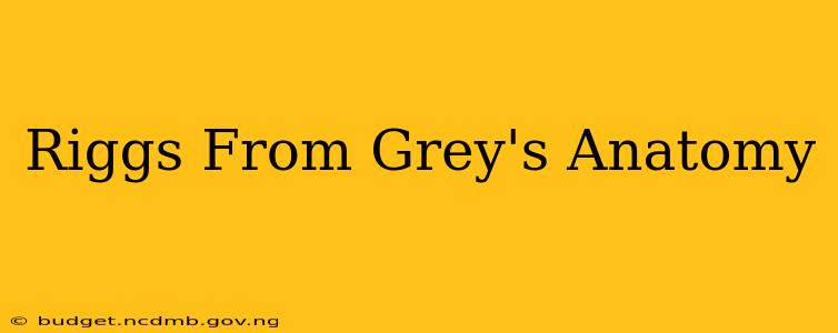 Riggs From Grey's Anatomy