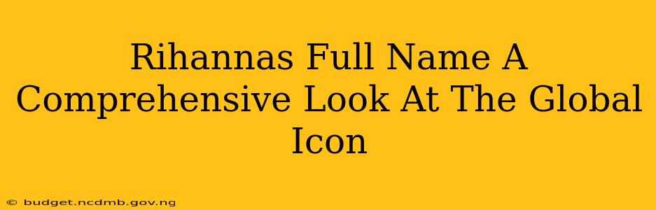 Rihannas Full Name A Comprehensive Look At The Global Icon