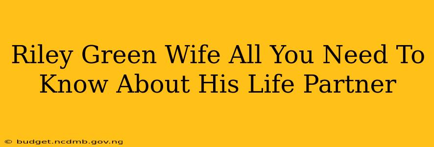 Riley Green Wife All You Need To Know About His Life Partner