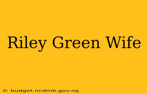 Riley Green Wife