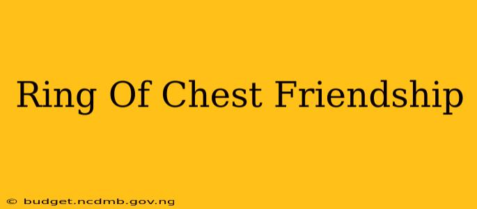 Ring Of Chest Friendship