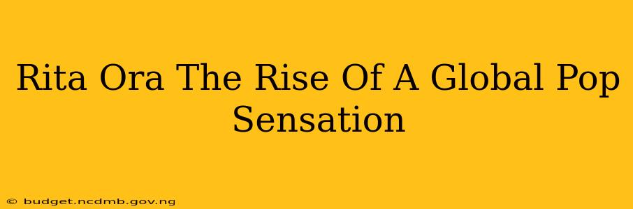 Rita Ora The Rise Of A Global Pop Sensation