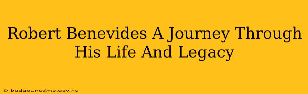 Robert Benevides A Journey Through His Life And Legacy