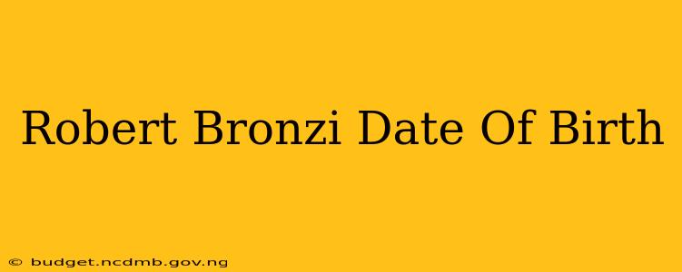 Robert Bronzi Date Of Birth