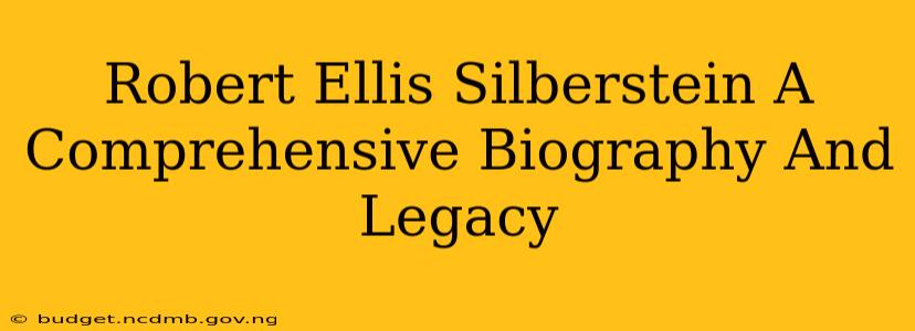 Robert Ellis Silberstein A Comprehensive Biography And Legacy