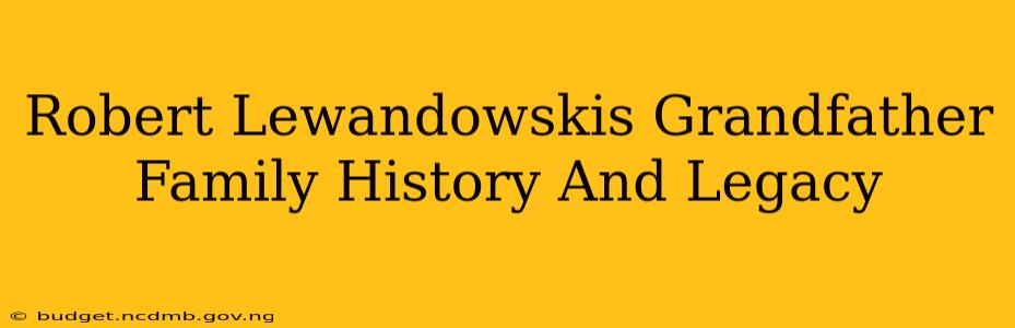 Robert Lewandowskis Grandfather Family History And Legacy