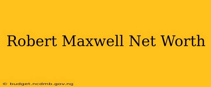 Robert Maxwell Net Worth