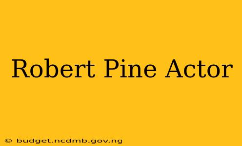 Robert Pine Actor