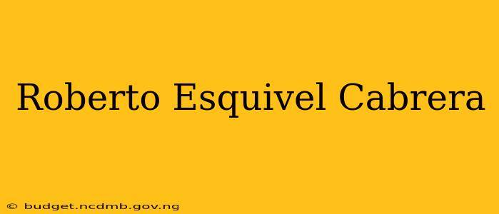 Roberto Esquivel Cabrera