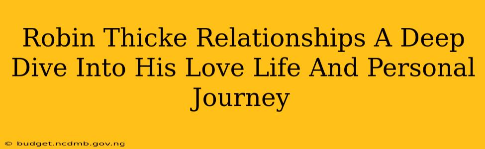 Robin Thicke Relationships A Deep Dive Into His Love Life And Personal Journey