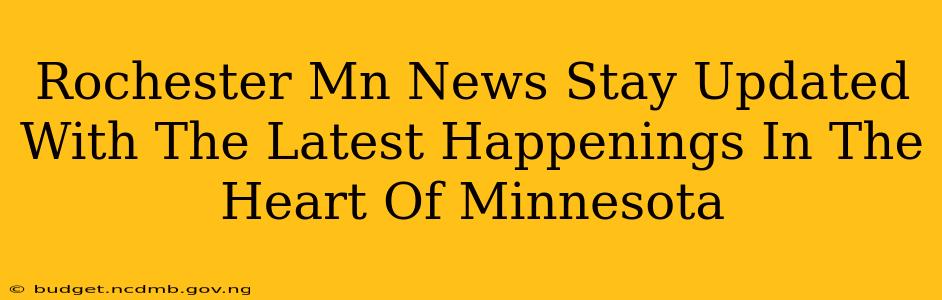 Rochester Mn News Stay Updated With The Latest Happenings In The Heart Of Minnesota