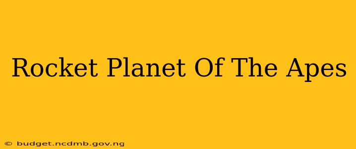 Rocket Planet Of The Apes