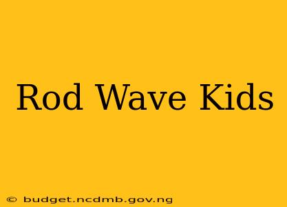 Rod Wave Kids