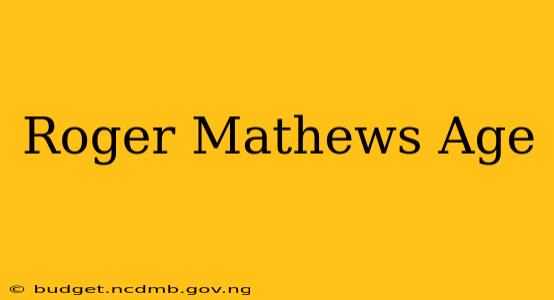 Roger Mathews Age
