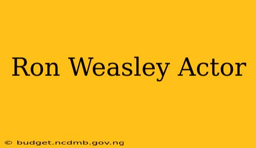 Ron Weasley Actor