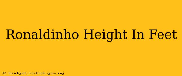 Ronaldinho Height In Feet