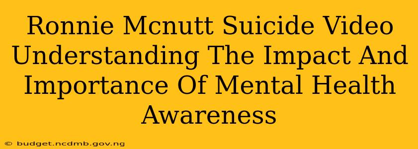 Ronnie Mcnutt Suicide Video Understanding The Impact And Importance Of Mental Health Awareness
