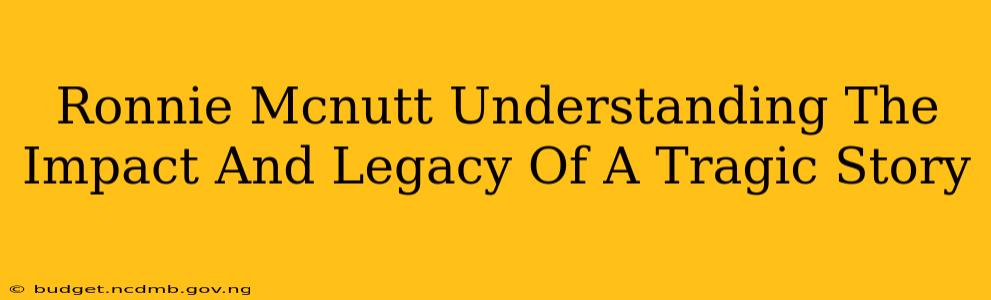 Ronnie Mcnutt Understanding The Impact And Legacy Of A Tragic Story