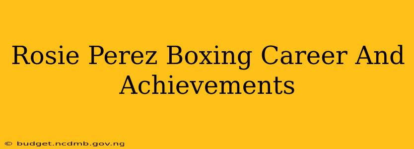 Rosie Perez Boxing Career And Achievements