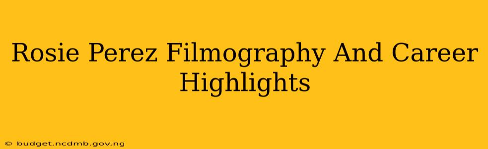 Rosie Perez Filmography And Career Highlights
