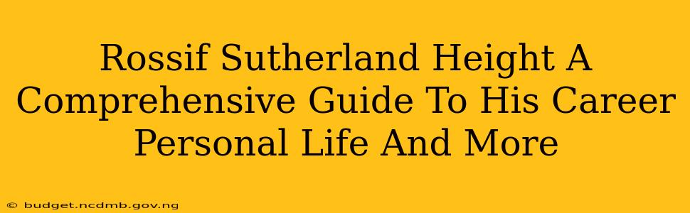 Rossif Sutherland Height A Comprehensive Guide To His Career Personal Life And More