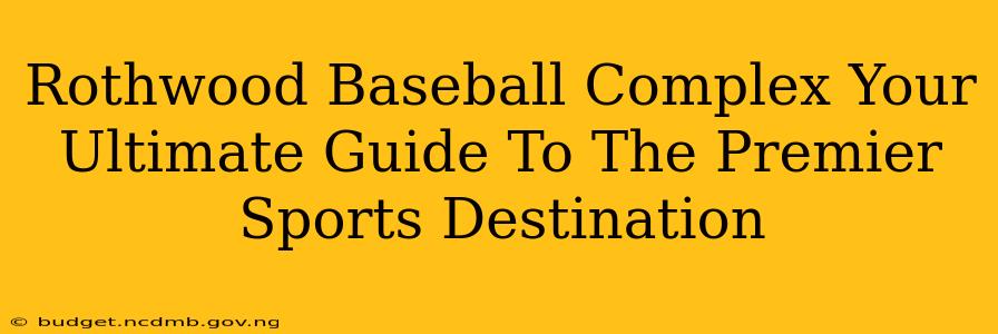 Rothwood Baseball Complex Your Ultimate Guide To The Premier Sports Destination