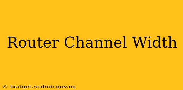 Router Channel Width