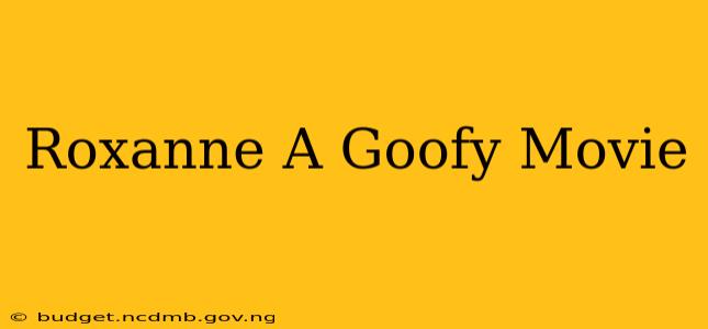 Roxanne A Goofy Movie