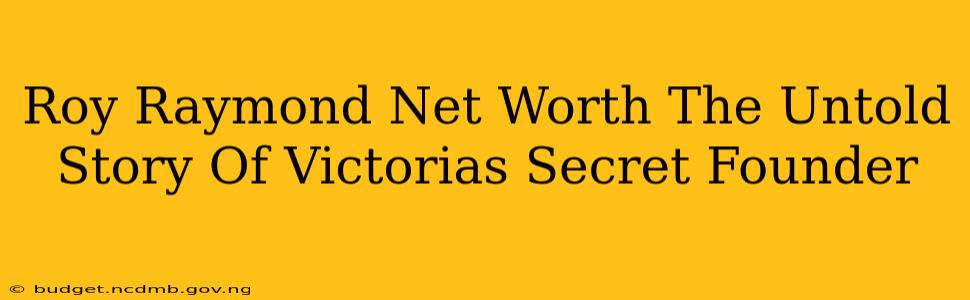 Roy Raymond Net Worth The Untold Story Of Victorias Secret Founder