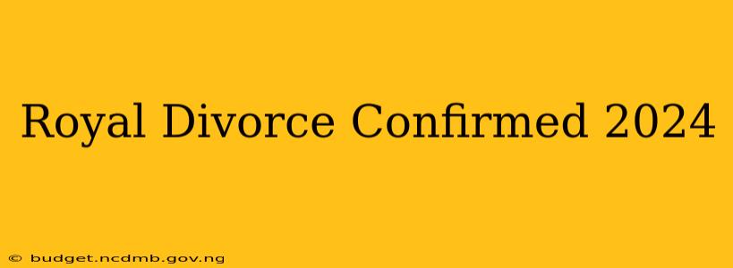 Royal Divorce Confirmed 2024