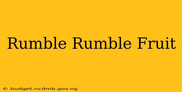 Rumble Rumble Fruit