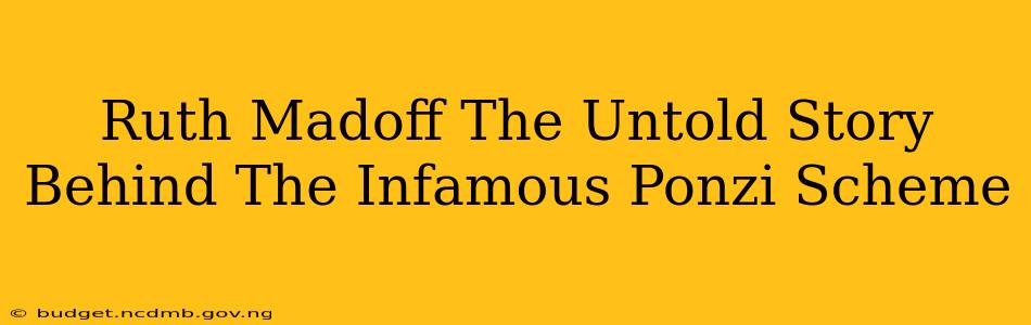 Ruth Madoff The Untold Story Behind The Infamous Ponzi Scheme