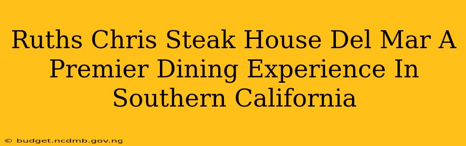 Ruths Chris Steak House Del Mar A Premier Dining Experience In Southern California