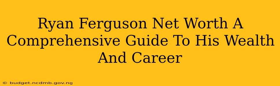 Ryan Ferguson Net Worth A Comprehensive Guide To His Wealth And Career