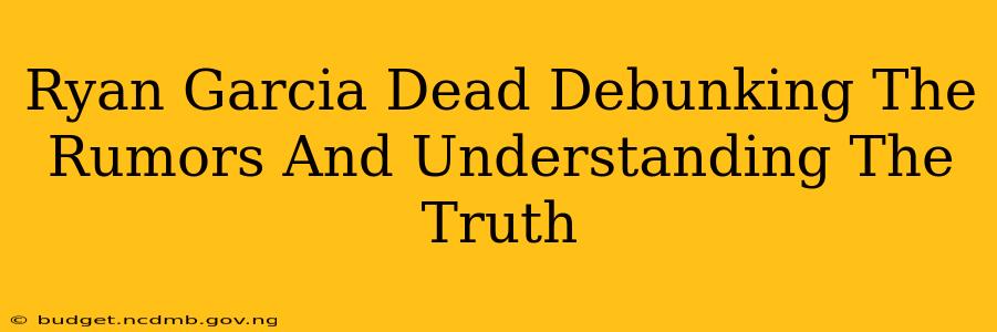 Ryan Garcia Dead Debunking The Rumors And Understanding The Truth