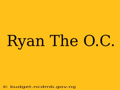 Ryan The O.C.