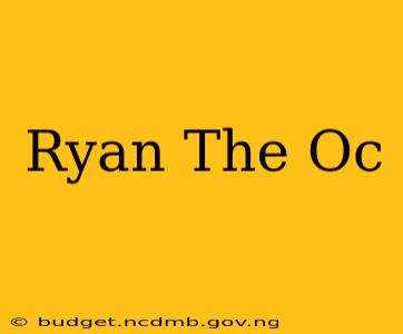 Ryan The Oc