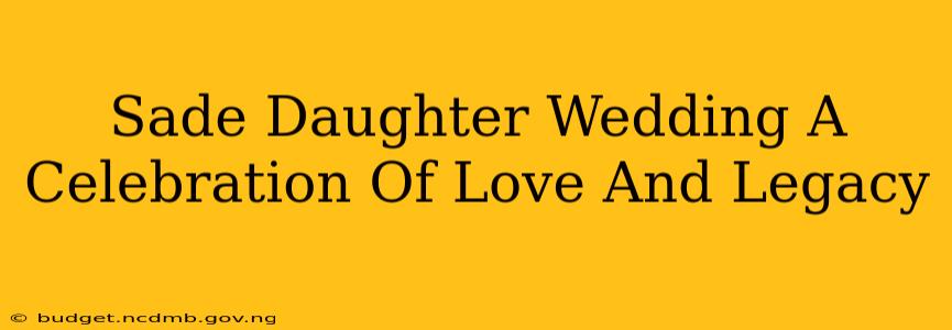 Sade Daughter Wedding A Celebration Of Love And Legacy
