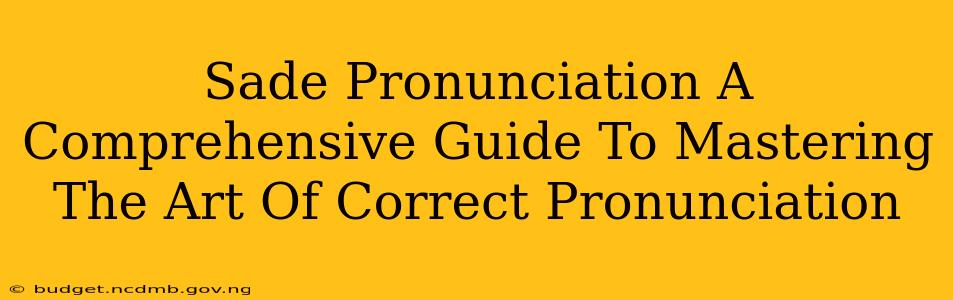 Sade Pronunciation A Comprehensive Guide To Mastering The Art Of Correct Pronunciation