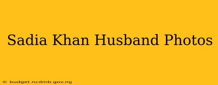 Sadia Khan Husband Photos