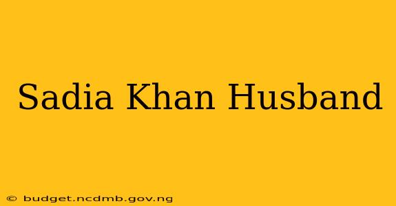 Sadia Khan Husband