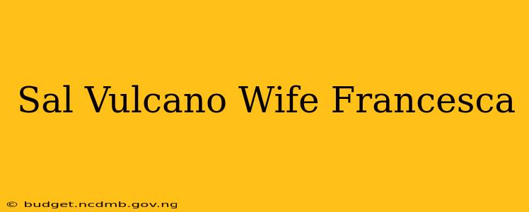 Sal Vulcano Wife Francesca