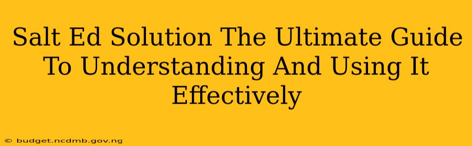 Salt Ed Solution The Ultimate Guide To Understanding And Using It Effectively