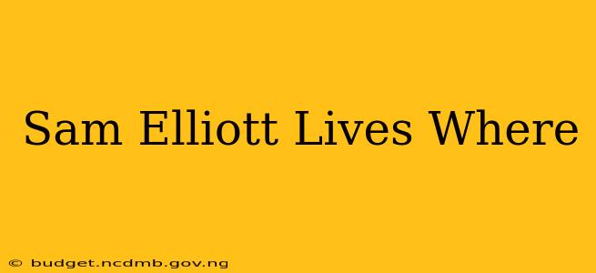 Sam Elliott Lives Where
