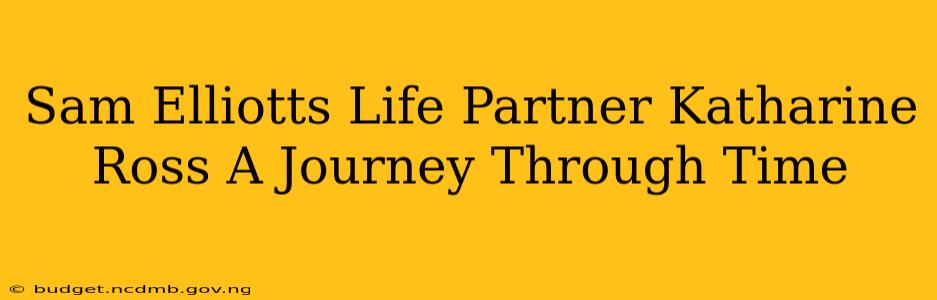 Sam Elliotts Life Partner Katharine Ross A Journey Through Time